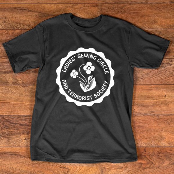 ladies sewing circle and terrorist society t-shirt