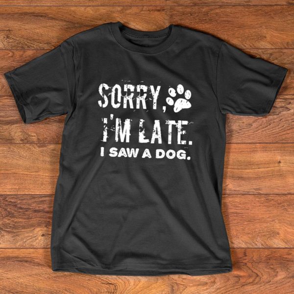 sorry im late i saw a dog t-shirt