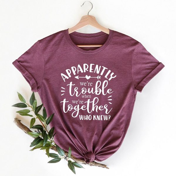 apparently we're trouble when we are together t shirt