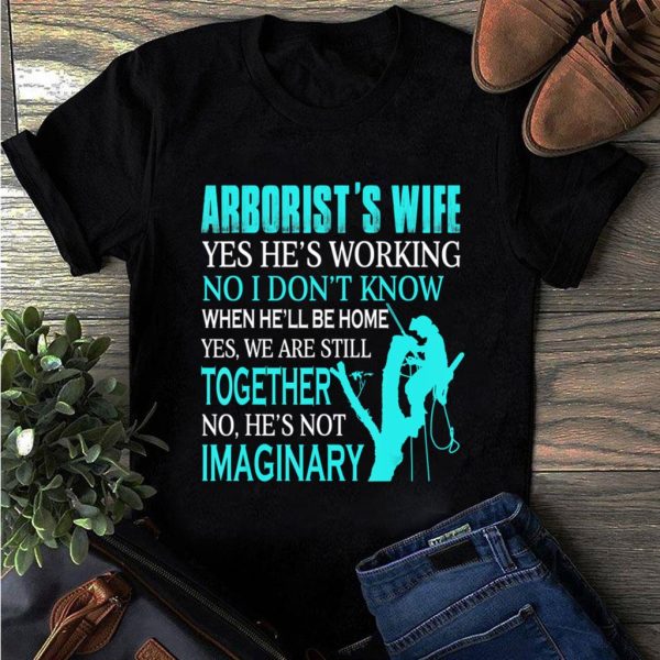 arborist's wife yes he's working funny t-shirt