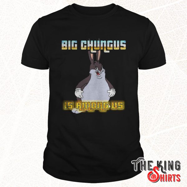 big chungus is among us shirt