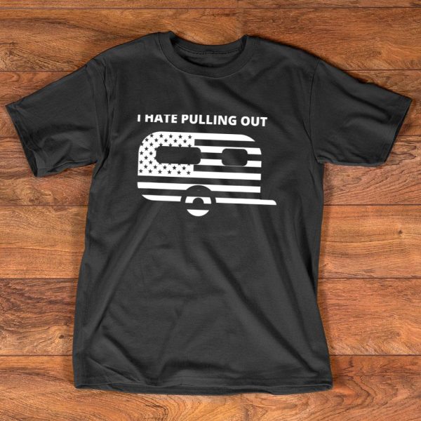 camping funny i hate pulling out t shirt