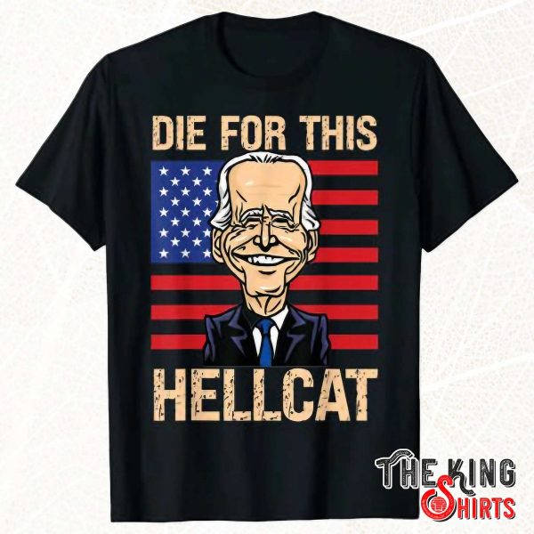 die for this hellcat joe biden t shirt
