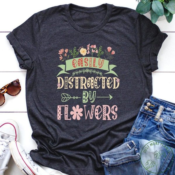 easily distracted by flowers t shirt