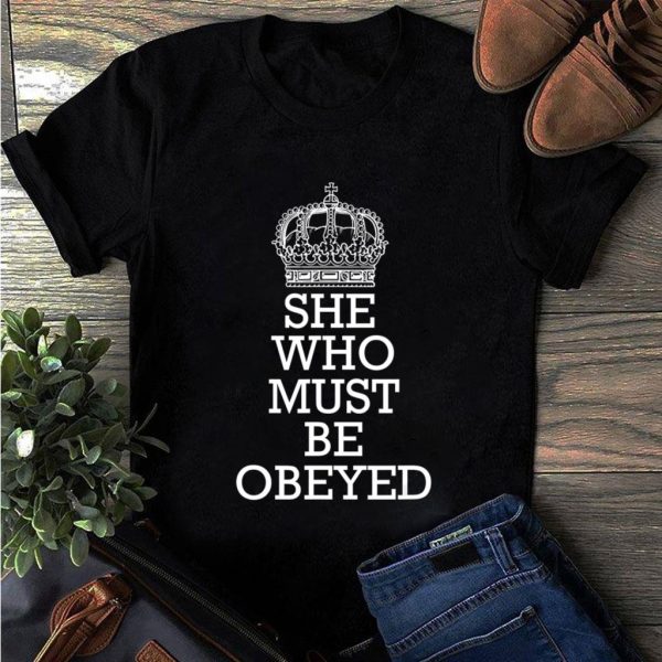 funny she who must be obeyed t-shirt