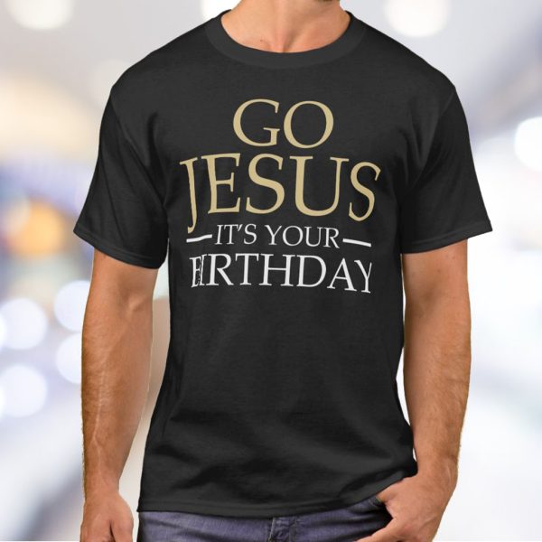 go jesus it's your birthday t shirt