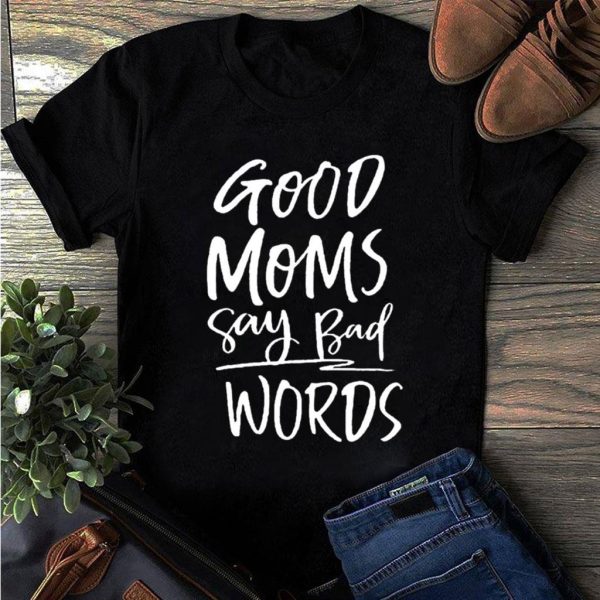 good moms say bad words funny mom t-shirt