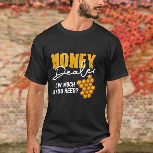 honey dealer how much do you need bee t shirt