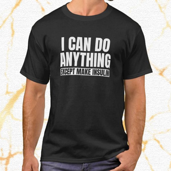 i can do anything except make insulin t shirt