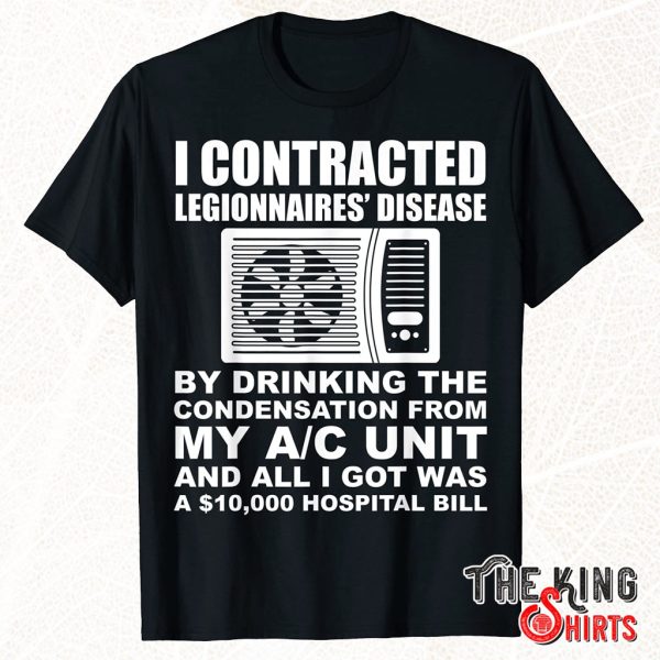 i contracted legionnaires disease shirt