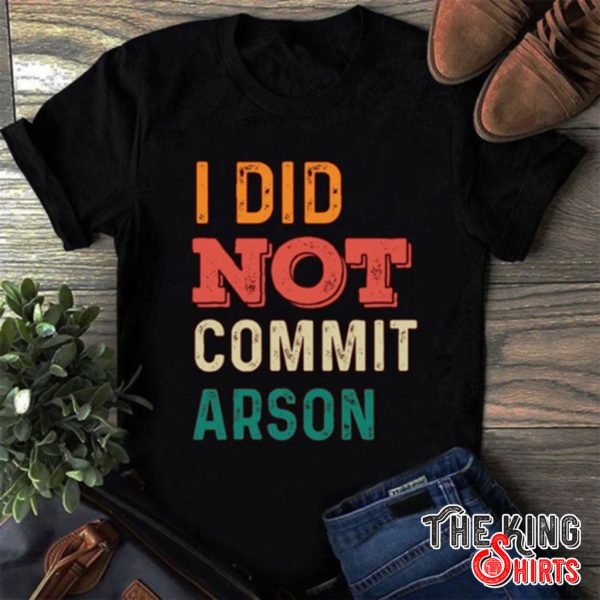 i did not commit arson shirt