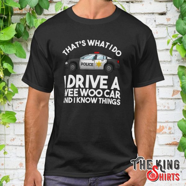 i drive a wee woo car and i know things t shirt