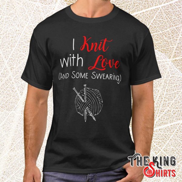 i knit with love (and some swearing) t shirt