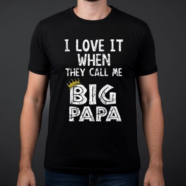 i love it when they call me big papa t shirt