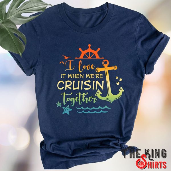 i love it when we're cruisin together t-shirt