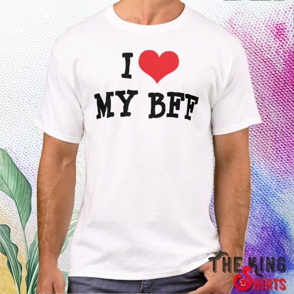 i love my best friend forever t shirt