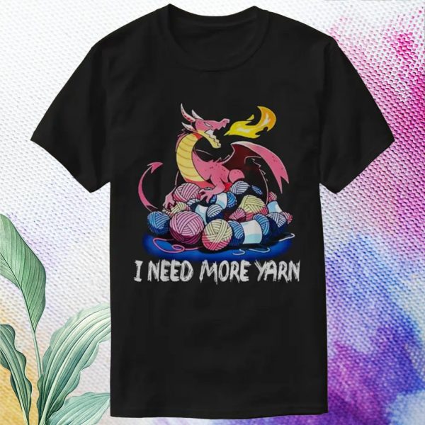 i need more yarn t shirt dragon knitting quilting