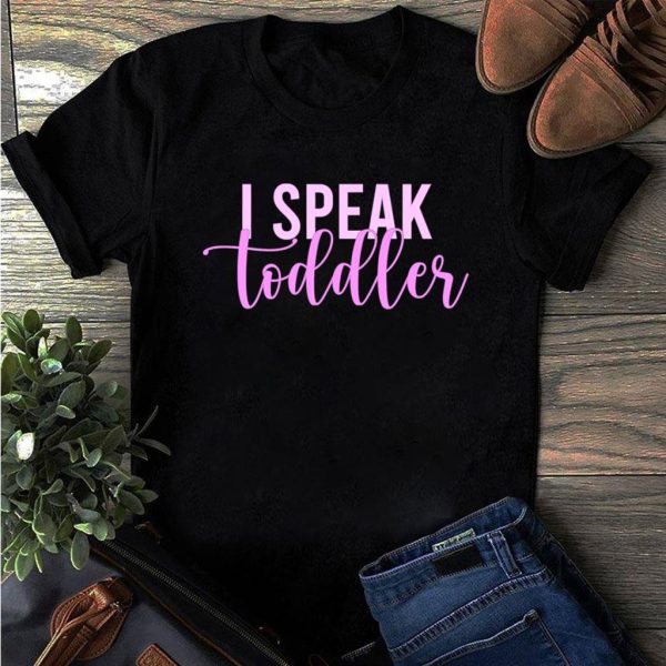 i speak toddler mom preschool teacher t-shirt