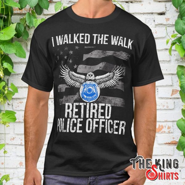 i walked the walk retired police officer t shirt