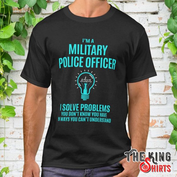 i'm a military police officer i solve problems t shirt