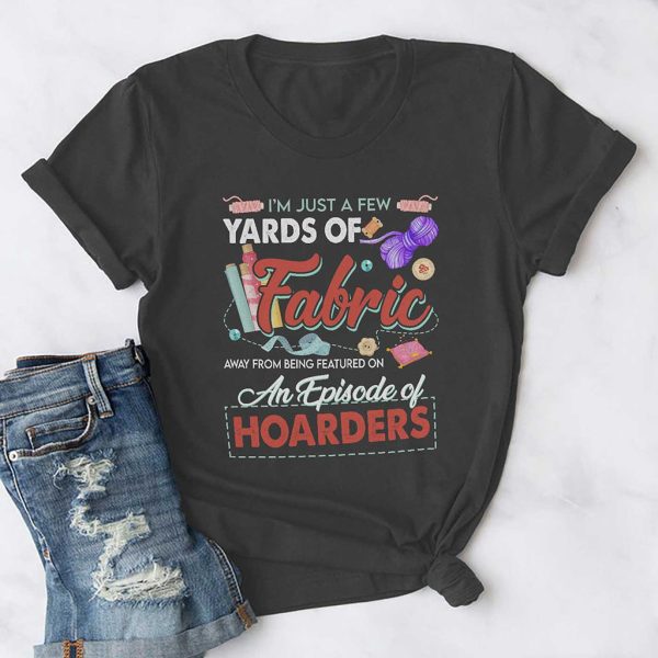 i'm just a few yards of fabric quilting t shirt