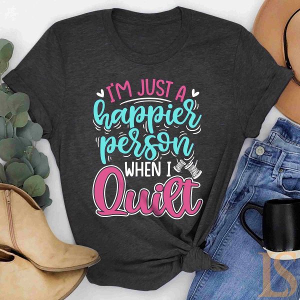 i'm just a happier person when i quilting t shirt