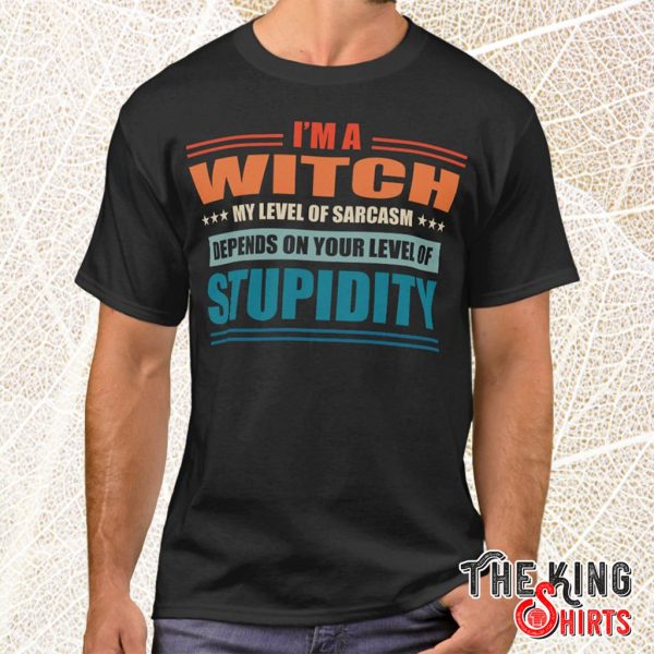 i'm witch my level of sarcasm t shirt