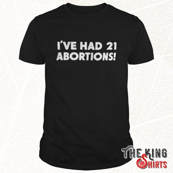 i've had 21 abortions shirt