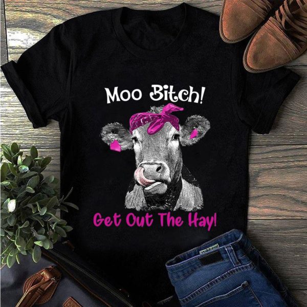 moo bitch get out the hay cow lovers t-shirt