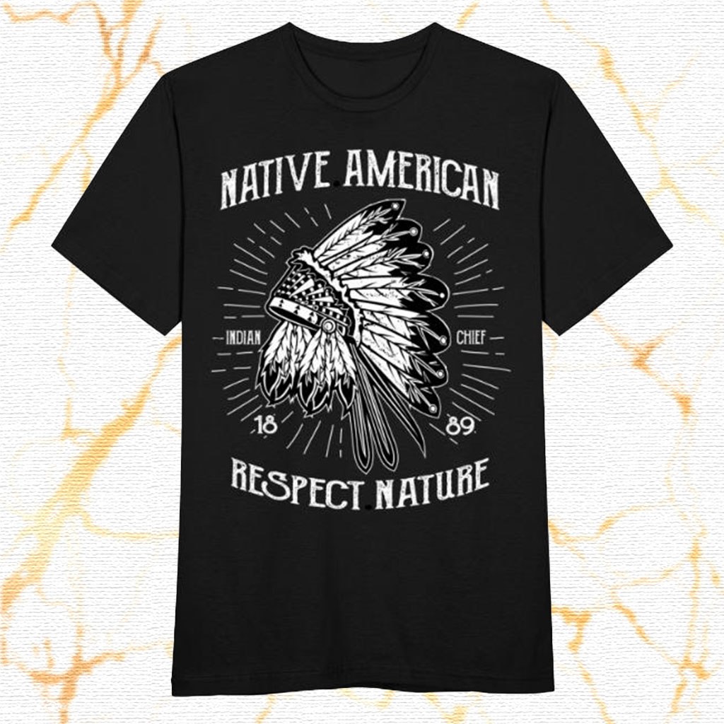 Native American Indian Chief Respect Nature T Shirt For Unisex With ...