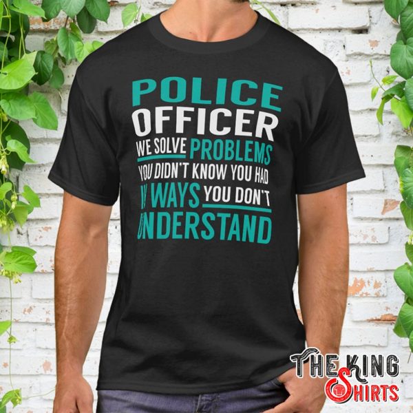police officer we solve problems t shirt
