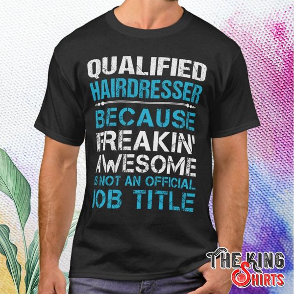 qualified hairdresser freaking awesome t shirt