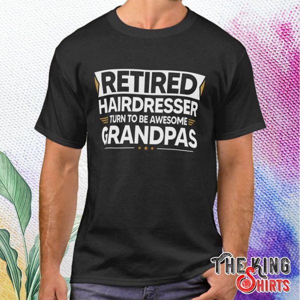retired hairdresser turn to be grandpas t shirt
