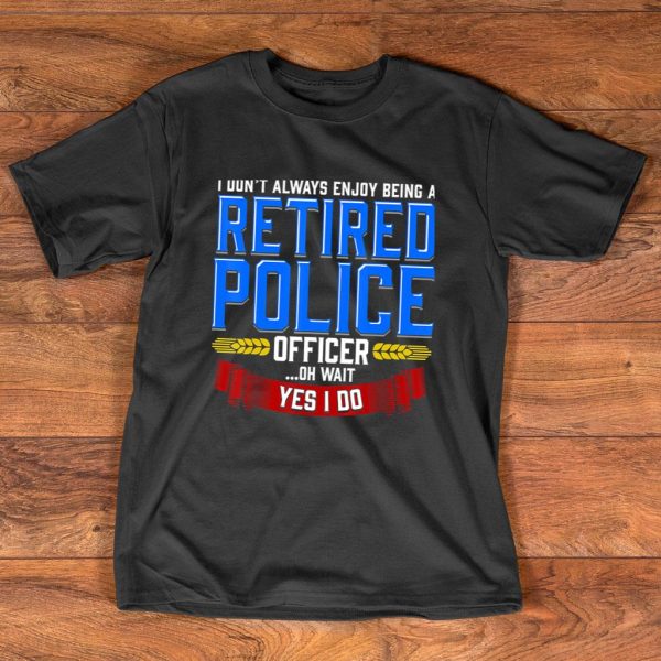 retired police officer oh wait yes i do t shirt