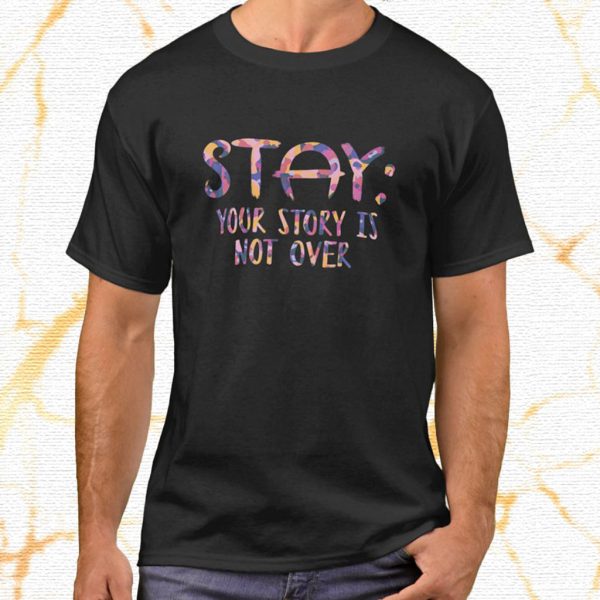 stay your story is not over suicide prevention t shirt