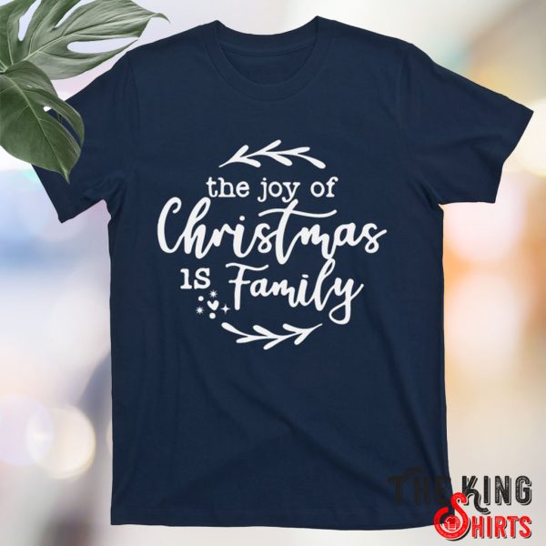 the joy of christmas is family t shirt