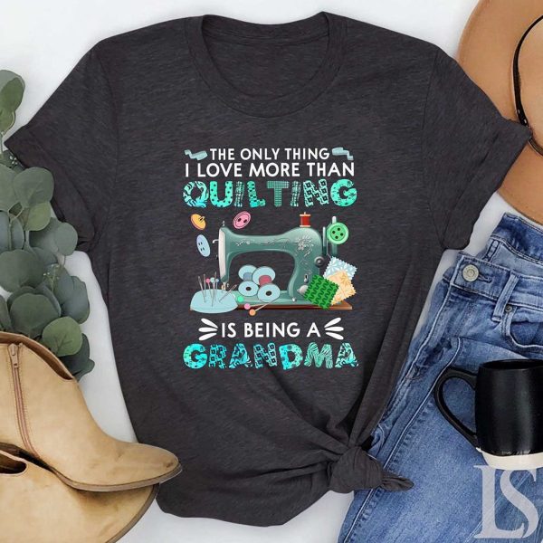 the only thing i love more than grandma quilting t shirt
