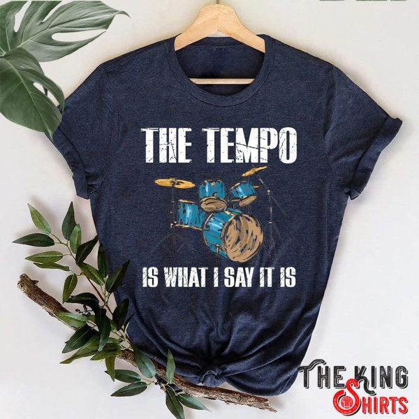 the tempo is what i say it is t shirt