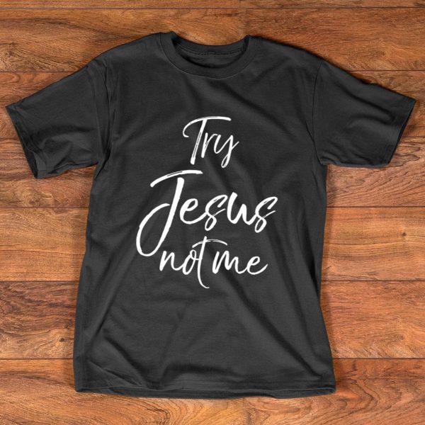 try jesus not me t shirt