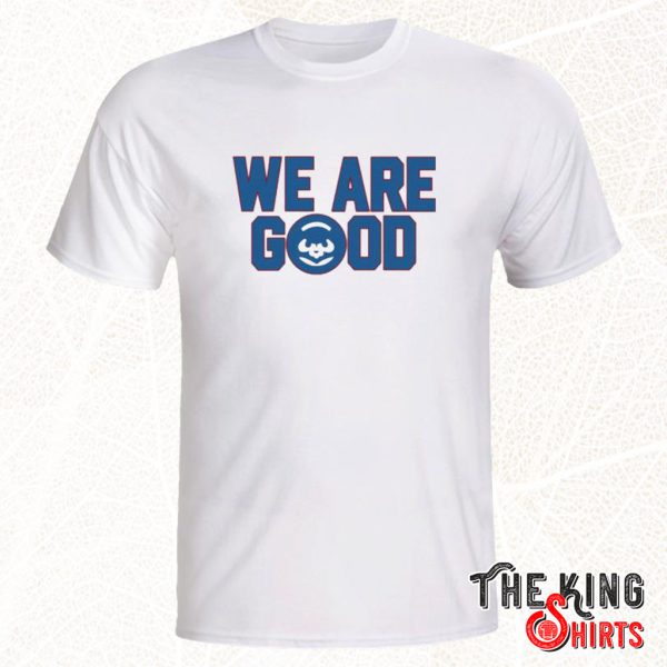 we are good cubs shirts