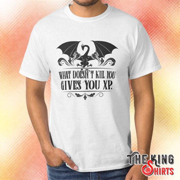 what doesn't kill you gives you xp t shirt