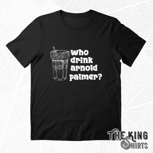 who drink arnold palmer shirt