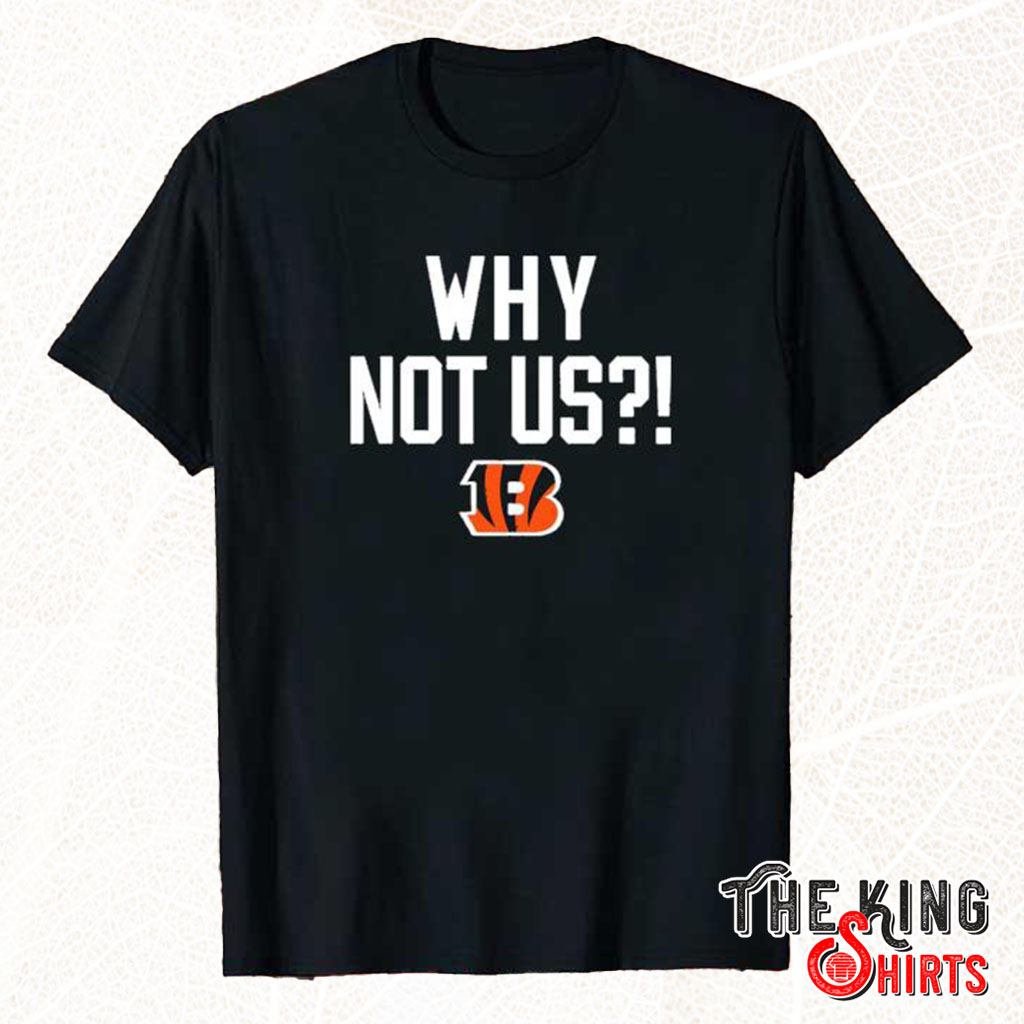 Why Not Us Bengals T Shirt For Unisex - TheKingShirtS