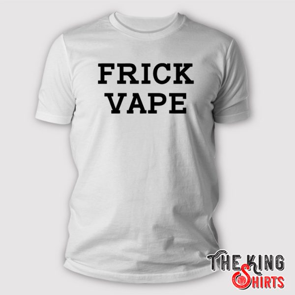 Frick Vape Shirt