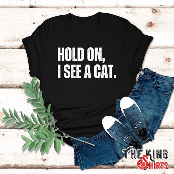 hold on i see a cat easily distracted by cats cat lover t-shirt