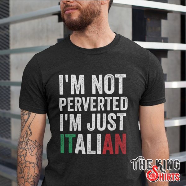 i'm not perverted i'm just italian shirt