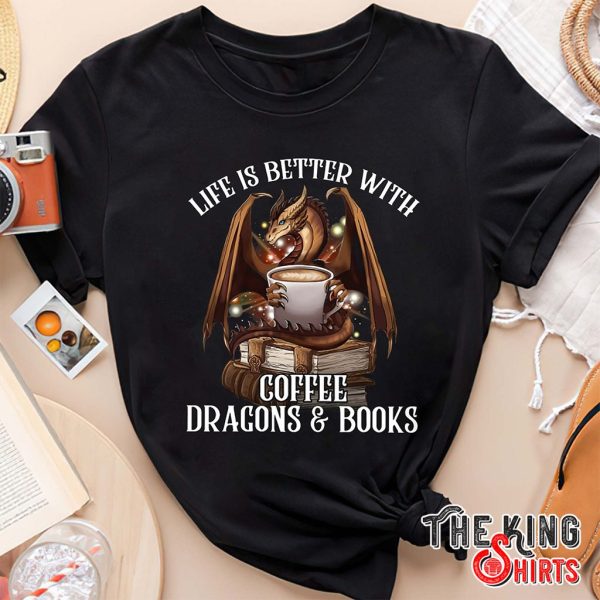 life is better with coffee dragons and books t-shirt