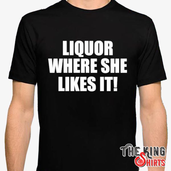 liquor where she likes it shirt