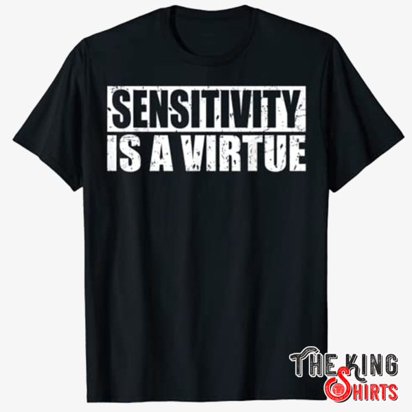 sensitivity is a virtue shirt