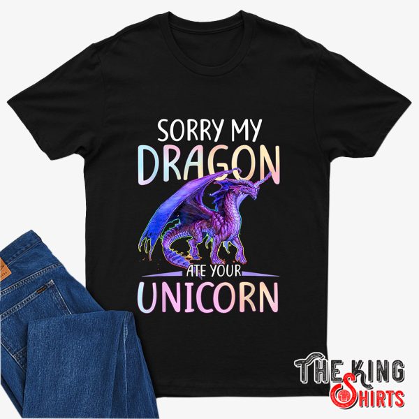 sorry my dragon ate your unicorn t-shirt